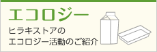 エコロジー ヒラキストアのエコロジー活動のご紹介